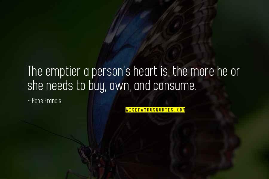 Francis Quotes By Pope Francis: The emptier a person's heart is, the more