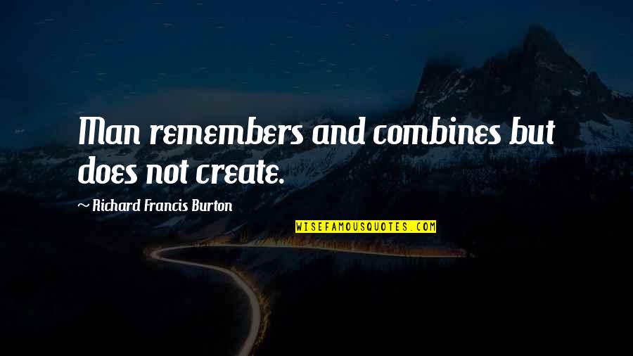 Francis Quotes By Richard Francis Burton: Man remembers and combines but does not create. Francis Quotes By Richard Francis Burton: Man remembers and combines but does not create.