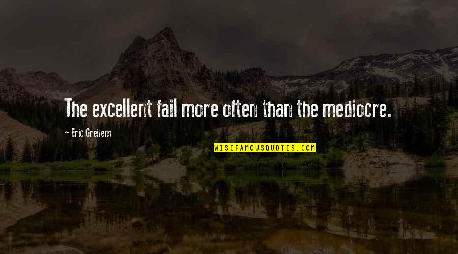 Francis Rawdon Moira Crozier Quotes By Eric Greitens: The excellent fail more often than the mediocre.