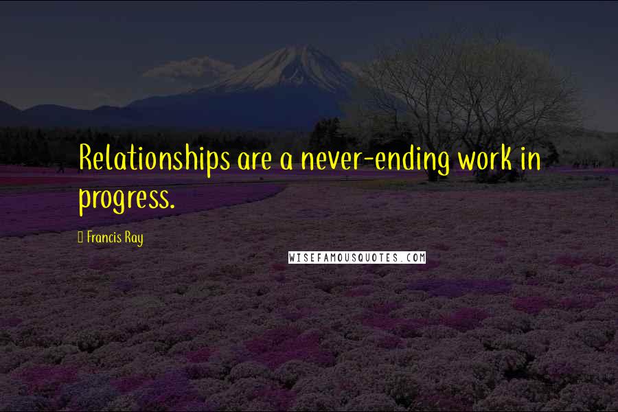 Francis Ray quotes: Relationships are a never-ending work in progress.