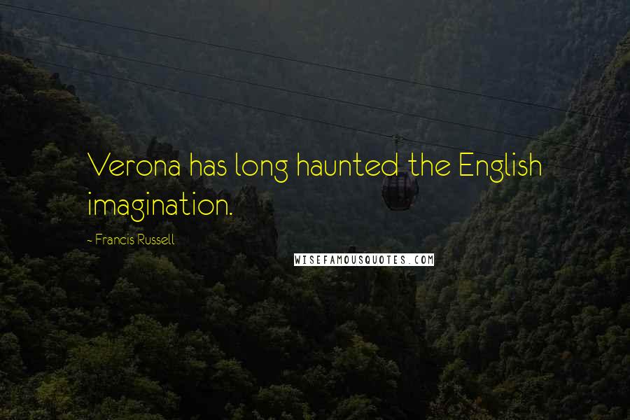 Francis Russell quotes: Verona has long haunted the English imagination.