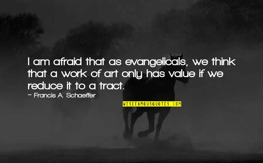 Francis Schaeffer Quotes By Francis A. Schaeffer: I am afraid that as evangelicals, we think
