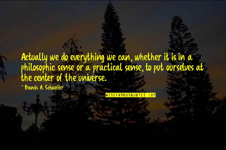 Francis Schaeffer Quotes By Francis A. Schaeffer: Actually we do everything we can, whether it