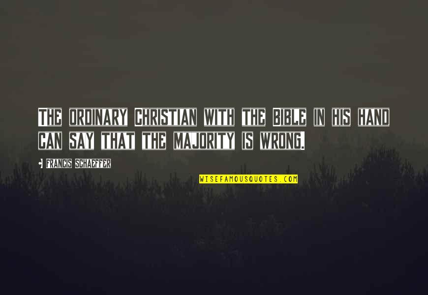 Francis Schaeffer Quotes By Francis Schaeffer: The ordinary Christian with the Bible in his