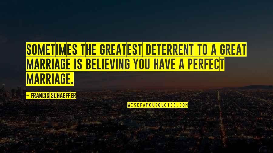 Francis Schaeffer Quotes By Francis Schaeffer: Sometimes the greatest deterrent to a great marriage