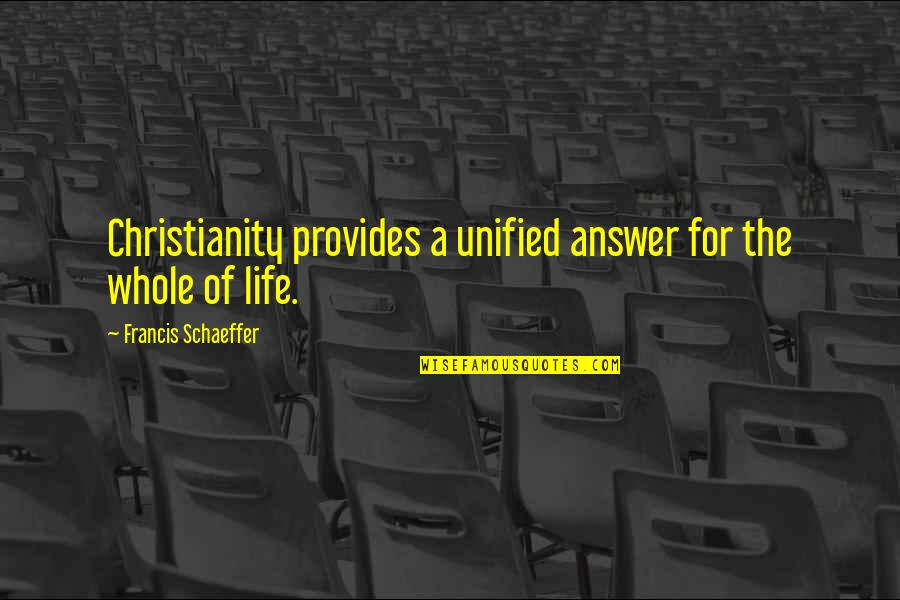 Francis Schaeffer Quotes By Francis Schaeffer: Christianity provides a unified answer for the whole