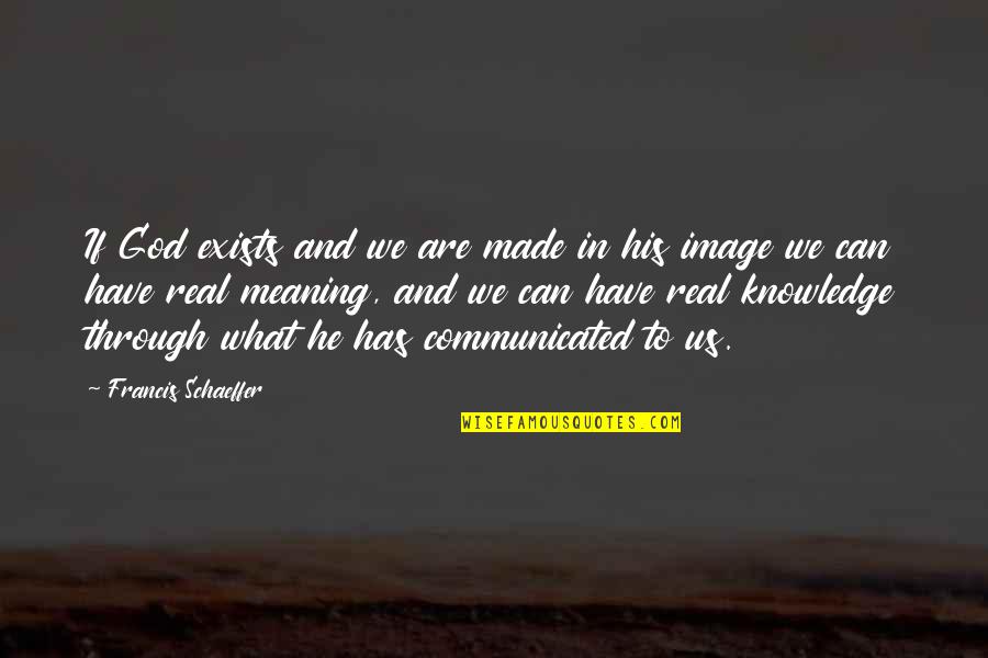 Francis Schaeffer Quotes By Francis Schaeffer: If God exists and we are made in