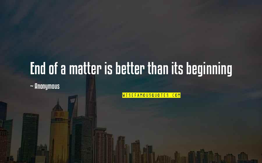 Francis Scott Key Quotes By Anonymous: End of a matter is better than its