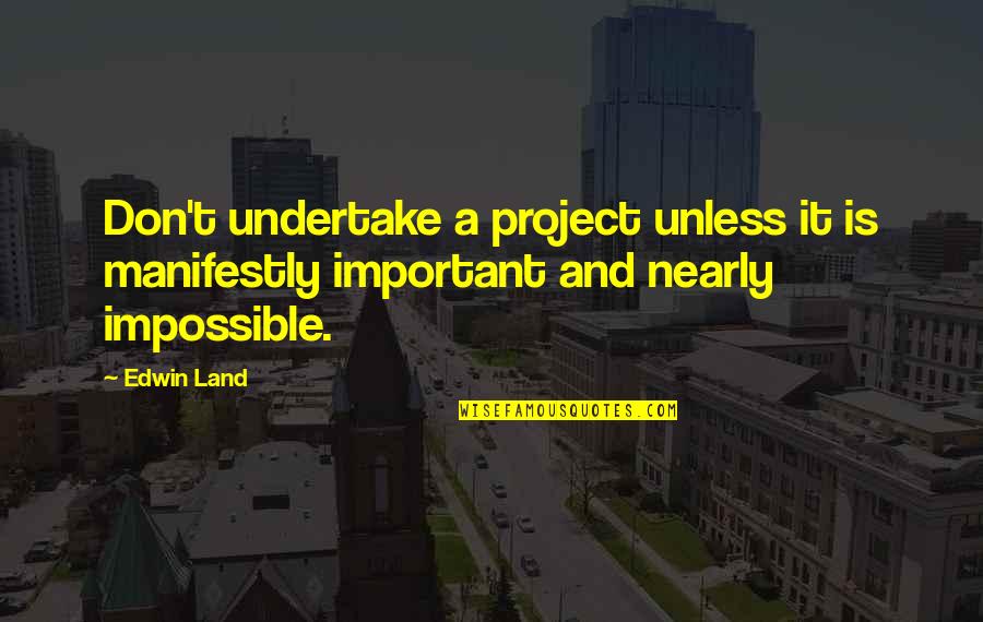 Francis Scovel Shinn Quotes By Edwin Land: Don't undertake a project unless it is manifestly