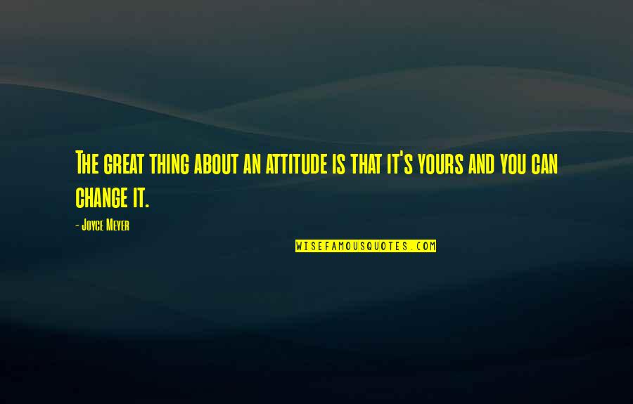 Francis Soyer Quotes By Joyce Meyer: The great thing about an attitude is that