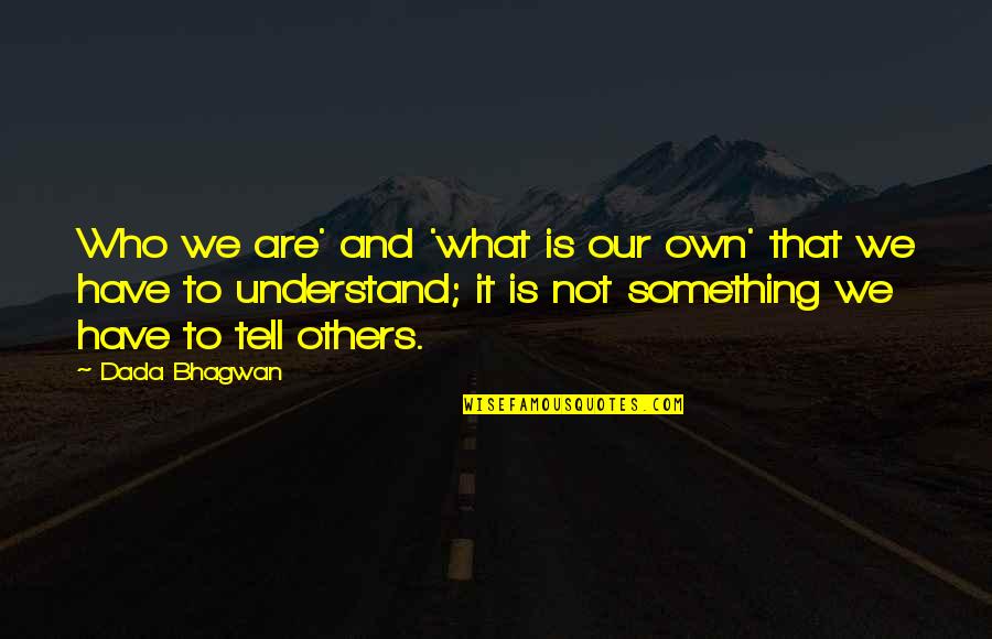 Francis Spufford Quotes By Dada Bhagwan: Who we are' and 'what is our own' Francis Spufford Quotes By Dada Bhagwan: Who we are' and 'what is our own'