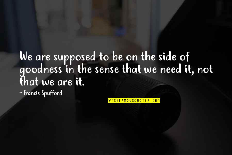 Francis Spufford Quotes By Francis Spufford: We are supposed to be on the side