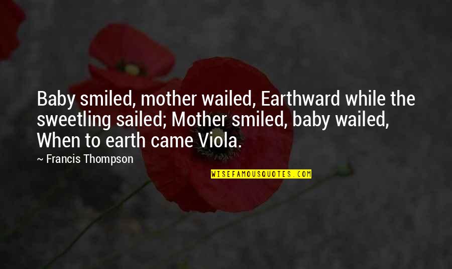 Francis Thompson Quotes By Francis Thompson: Baby smiled, mother wailed, Earthward while the sweetling