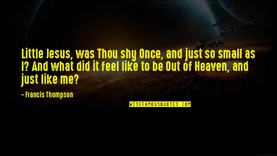 Francis Thompson Quotes By Francis Thompson: Little Jesus, was Thou shy Once, and just
