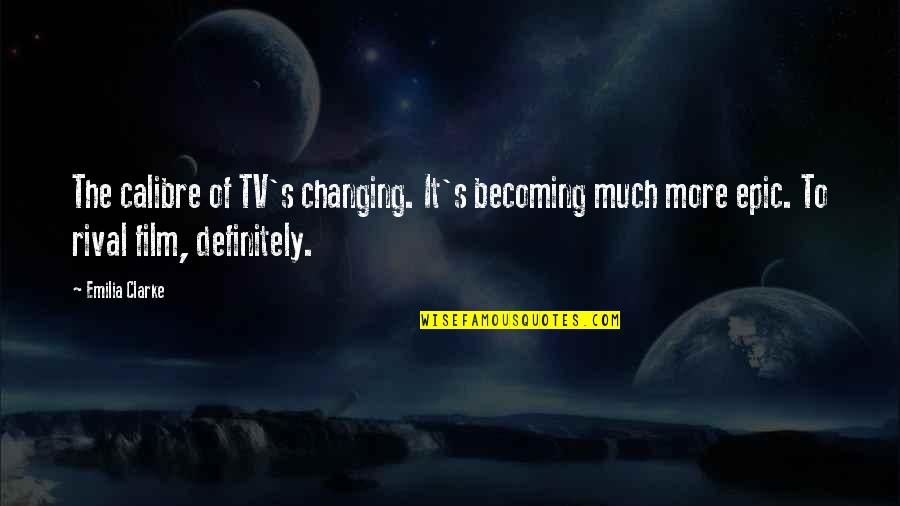 Francis Walsingham Quotes By Emilia Clarke: The calibre of TV's changing. It's becoming much