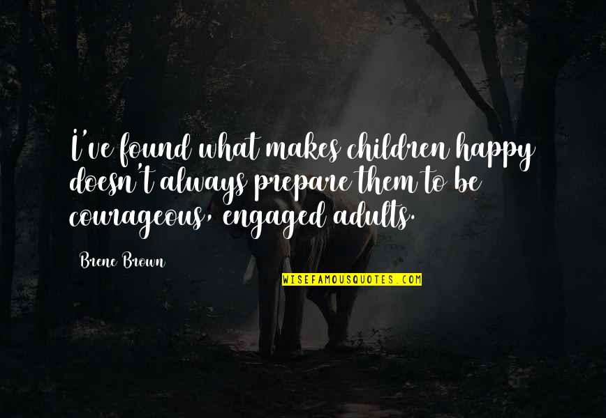 Francisc Assisi Quotes By Brene Brown: I've found what makes children happy doesn't always