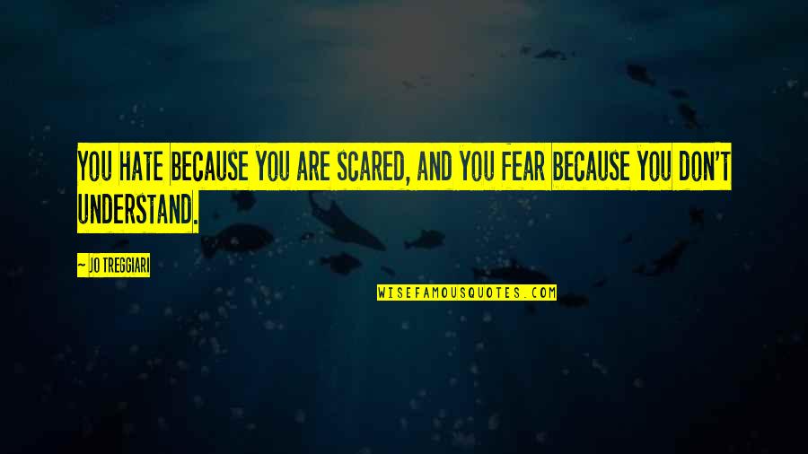 Francisc Assisi Quotes By Jo Treggiari: You hate because you are scared, and you