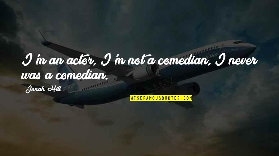 Franciscan Quotes By Jonah Hill: I'm an actor, I'm not a comedian, I