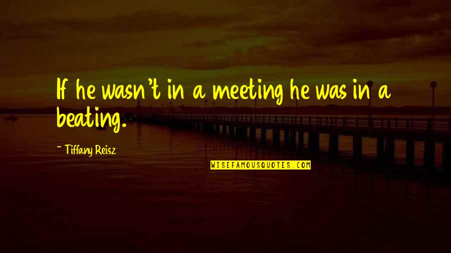 Franciscan University Quotes By Tiffany Reisz: If he wasn't in a meeting he was Franciscan University Quotes By Tiffany Reisz: If he wasn't in a meeting he was