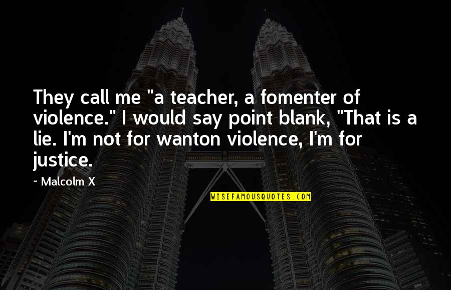 Franciscanos Santuari Quotes By Malcolm X: They call me "a teacher, a fomenter of Franciscanos Santuari Quotes By Malcolm X: They call me "a teacher, a fomenter of