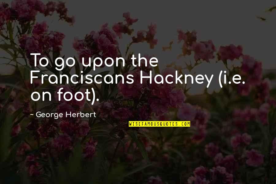 Franciscans Quotes By George Herbert: To go upon the Franciscans Hackney (i.e. on