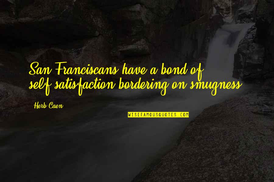 Franciscans Quotes By Herb Caen: San Franciscans have a bond of self-satisfaction bordering