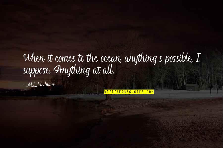 Francisciho Quotes By M.L. Stedman: When it comes to the ocean, anything's possible,