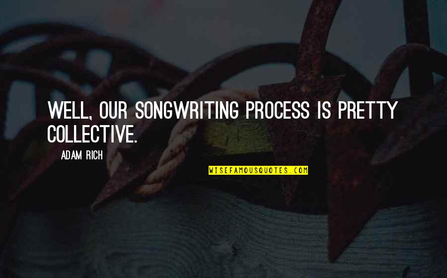 Francisco Ayala Quotes By Adam Rich: Well, our songwriting process is pretty collective.