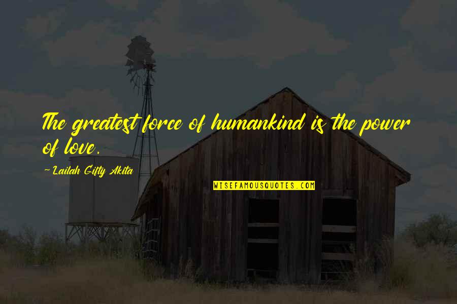 Francisco Ayala Quotes By Lailah Gifty Akita: The greatest force of humankind is the power