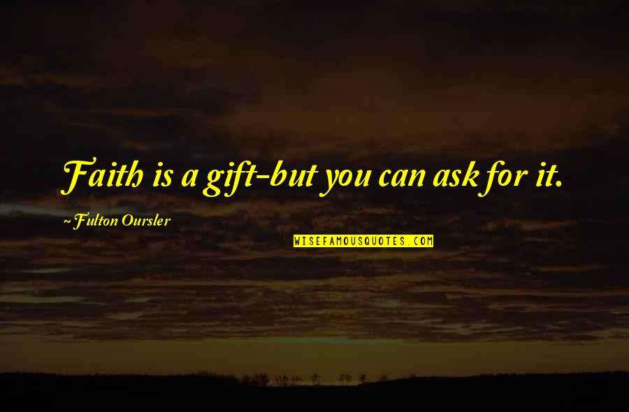 Francisco Balagtas Baltazar Quotes By Fulton Oursler: Faith is a gift-but you can ask for