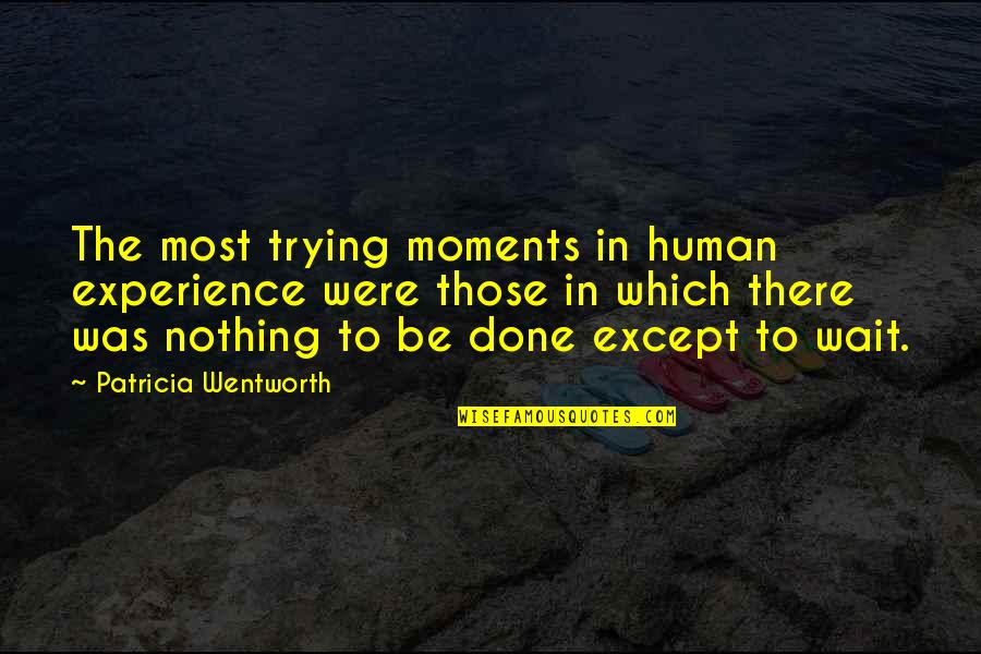 Francisco Cervelli Quotes By Patricia Wentworth: The most trying moments in human experience were