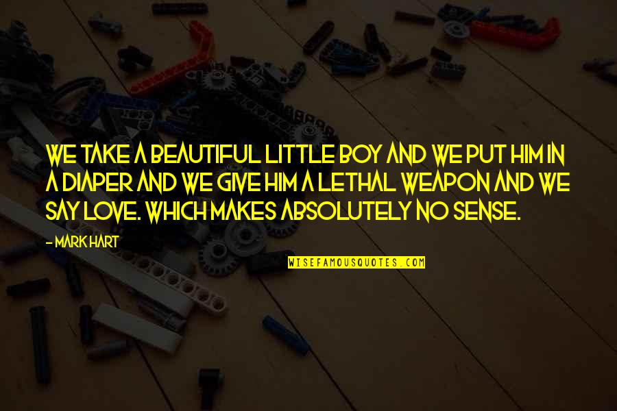 Francisco Colayco Quotes By Mark Hart: We take a beautiful little boy and we Francisco Colayco Quotes By Mark Hart: We take a beautiful little boy and we