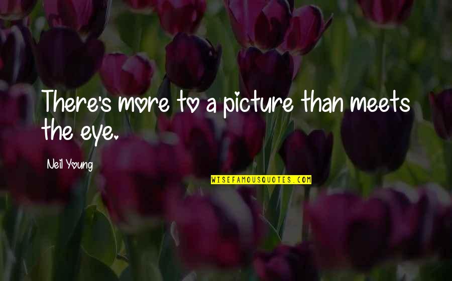 Francisco Colayco Quotes By Neil Young: There's more to a picture than meets the Francisco Colayco Quotes By Neil Young: There's more to a picture than meets the