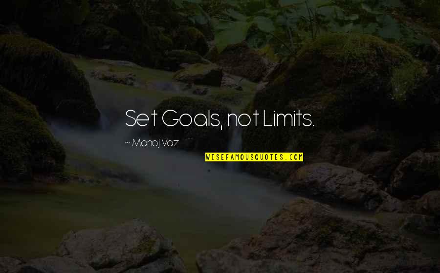 Francisco Coronado Famous Quotes By Manoj Vaz: Set Goals, not Limits.