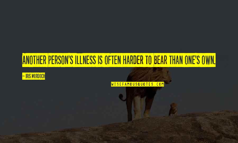 Francisco Coronado Quotes By Iris Murdoch: Another person's illness is often harder to bear