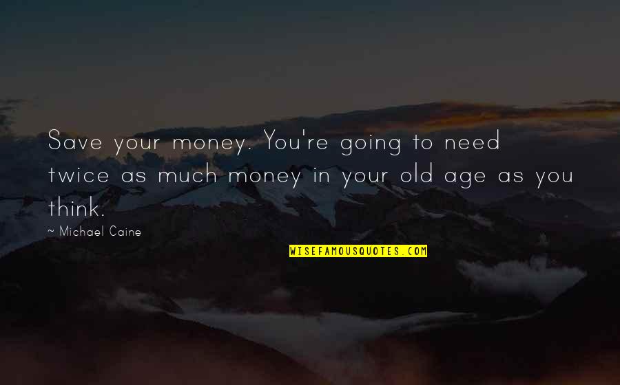 Francisco D Anconia Quotes By Michael Caine: Save your money. You're going to need twice