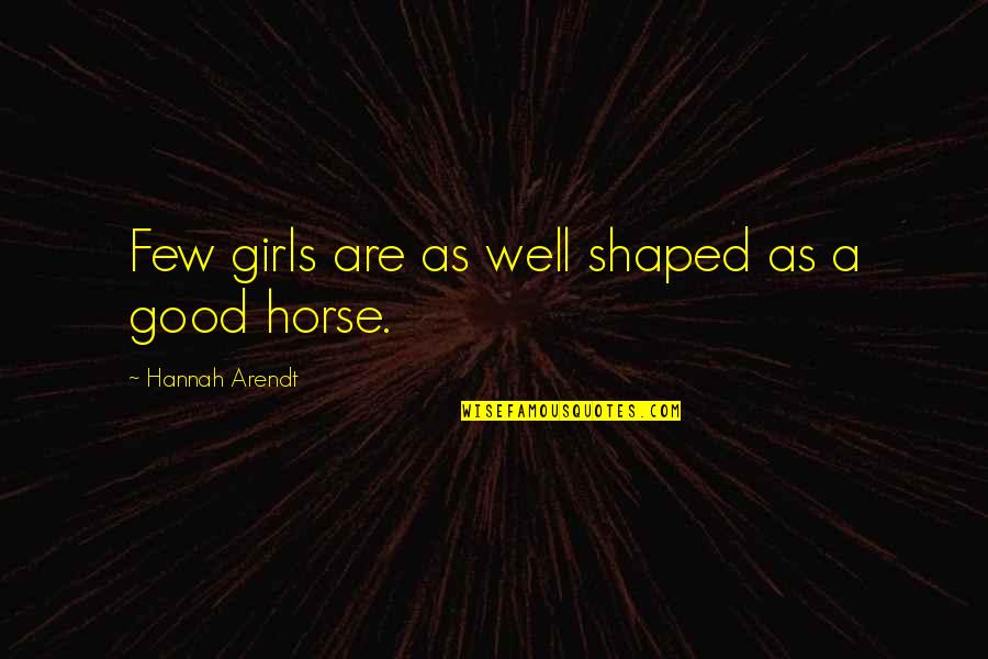 Francisco De Osuna Quotes By Hannah Arendt: Few girls are as well shaped as a