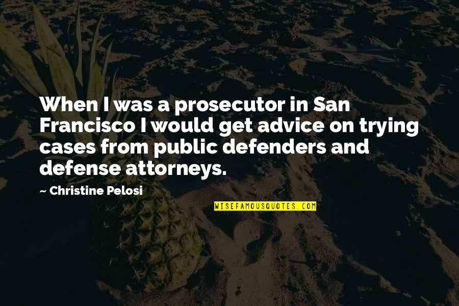 Francisco D'souza Quotes By Christine Pelosi: When I was a prosecutor in San Francisco