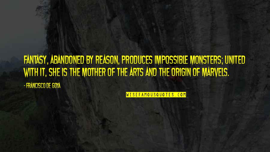 Francisco D'souza Quotes By Francisco De Goya: Fantasy, abandoned by reason, produces impossible monsters; united