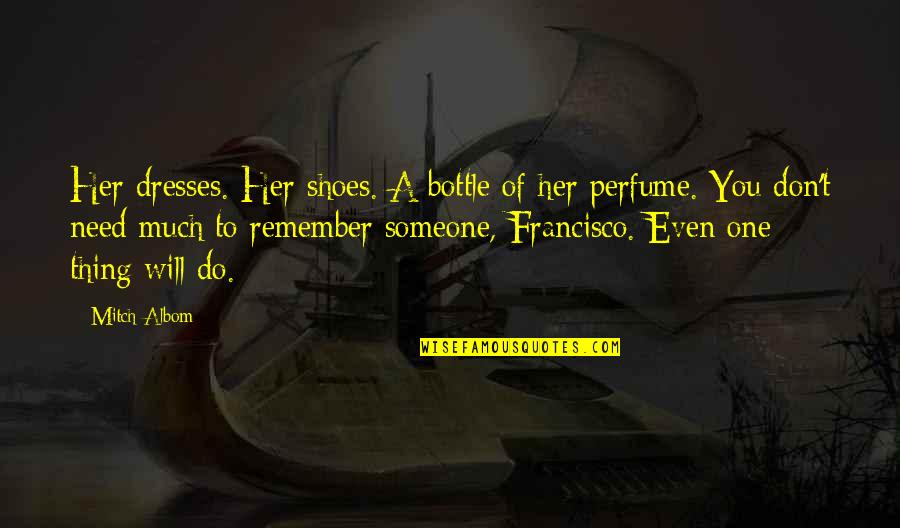Francisco D'souza Quotes By Mitch Albom: Her dresses. Her shoes. A bottle of her