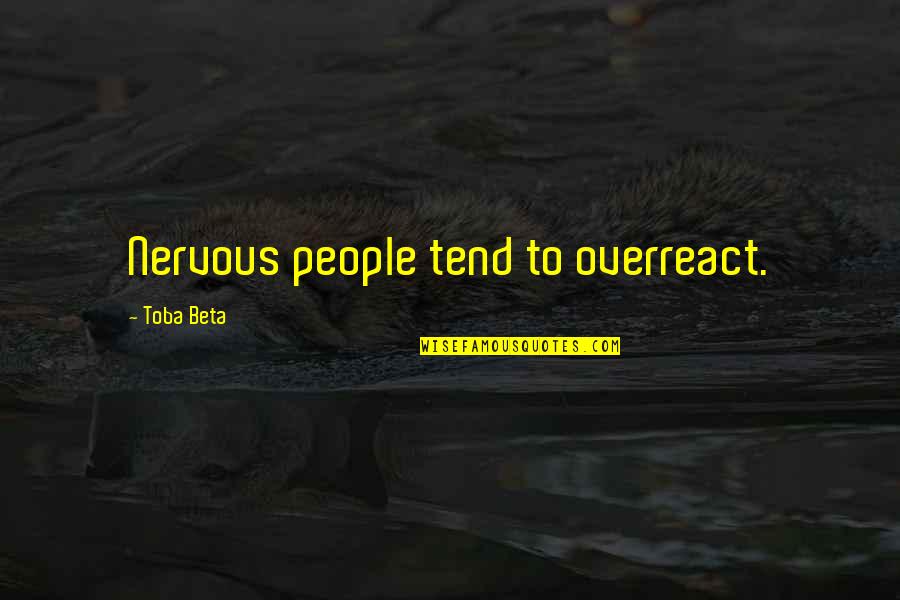Francisco Franco Famous Quotes By Toba Beta: Nervous people tend to overreact. Francisco Franco Famous Quotes By Toba Beta: Nervous people tend to overreact.