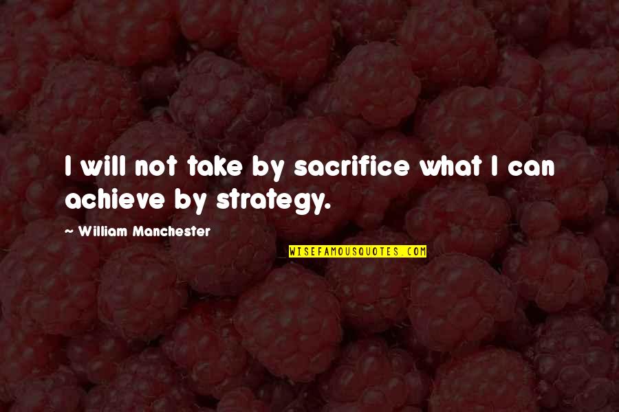Francisco Franco Quotes By William Manchester: I will not take by sacrifice what I