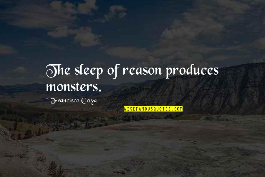 Francisco Goya Quotes By Francisco Goya: The sleep of reason produces monsters.