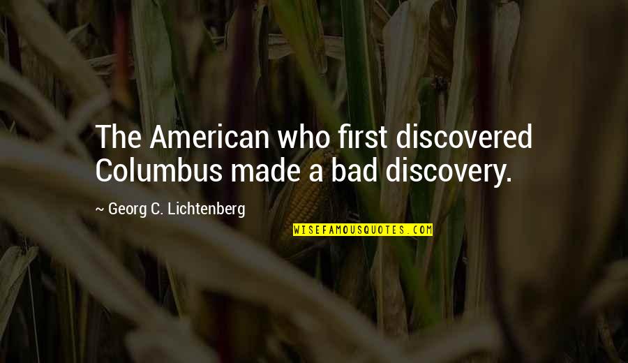 Francisco Jimenez Quotes By Georg C. Lichtenberg: The American who first discovered Columbus made a