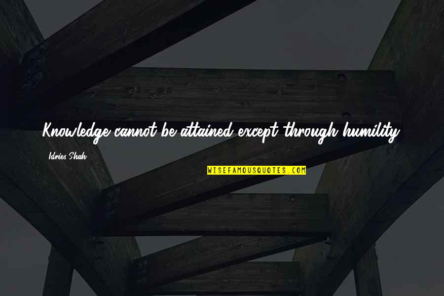 Francisco Lindor Quote Quotes By Idries Shah: Knowledge cannot be attained except through humility. Francisco Lindor Quote Quotes By Idries Shah: Knowledge cannot be attained except through humility.