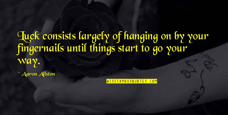 Francisco Pizarro Brainy Quotes By Aaron Allston: Luck consists largely of hanging on by your Francisco Pizarro Brainy Quotes By Aaron Allston: Luck consists largely of hanging on by your