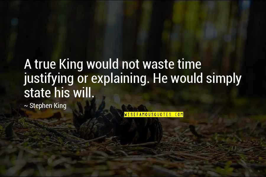 Francisco Pizarro Famous Quotes By Stephen King: A true King would not waste time justifying