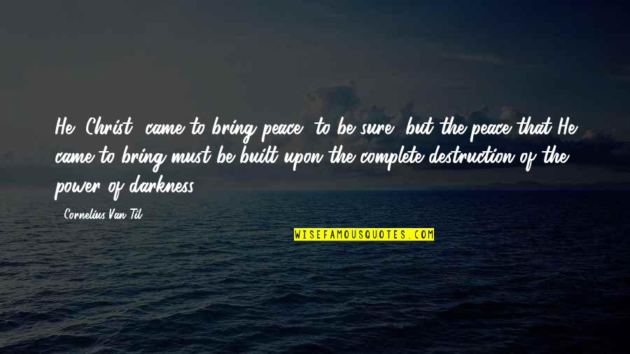 Francisco Pizarro Favorite Quotes By Cornelius Van Til: He [Christ] came to bring peace, to be