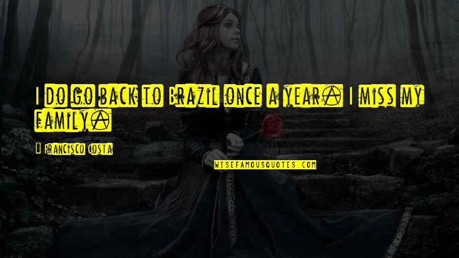 Francisco Quotes By Francisco Costa: I do go back to Brazil once a Francisco Quotes By Francisco Costa: I do go back to Brazil once a