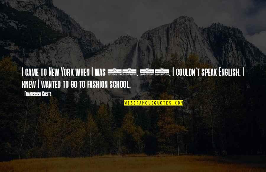 Francisco Quotes By Francisco Costa: I came to New York when I was Francisco Quotes By Francisco Costa: I came to New York when I was